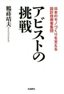 アビストの挑戦 日本のモノづくりを支える設計技術者集団／鶴蒔靖夫(著者)