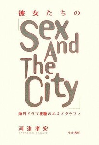 彼女たちの『Ｓｅｘ　ａｎｄ　ｔｈｅ　Ｃｉｔｙ』 海外ドラマ視聴のエスノグラフィ／河津孝宏【著】