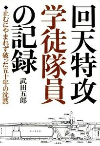 回天特攻学徒隊員の記録 止むにやまれず破った五十年の沈黙／武田五郎(著者)