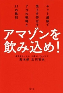 アマゾンを飲み込め！ ネット通販で売上を伸ばす７つの戦略と２１の鉄則／高木修(著者),立川哲夫(著者)