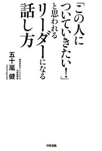 「この人についていきたい！」と思われるリーダーになる話し方／五十嵐健【著】