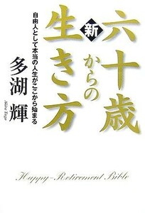 新　六十歳からの生き方 自由人として本当の人生がここから始まる／多湖輝【著】