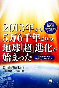 ２０１３年から５万６千年ぶりの地球「超」進化が始まった 太陽族日本人は「産土心」で乗り超えよ！／Ｓｈｉｎｔｏ　Ｗｏｒｋｅｒｓ【著】