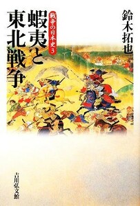 蝦夷と東北戦争 戦争の日本史３／鈴木拓也【著】