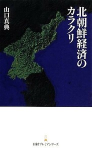 北朝鮮経済のカラクリ 日経プレミアシリーズ／山口真典【著】