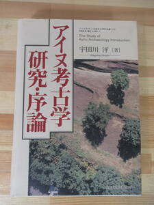 Q06△アイヌ考古学研究・序論 宇田川洋 2001年 北海道出版企画センター アイヌ文化 熊送り チャシアイヌコタン イルエカシ遺跡 220629