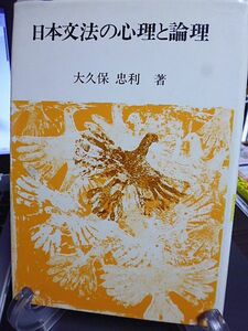 日本文法の心理と論理　大久保忠利著　人間とコトバと文法則　認識・思考・通達と文生成の心理過程　日本文内部諸要素　現代日本文法論