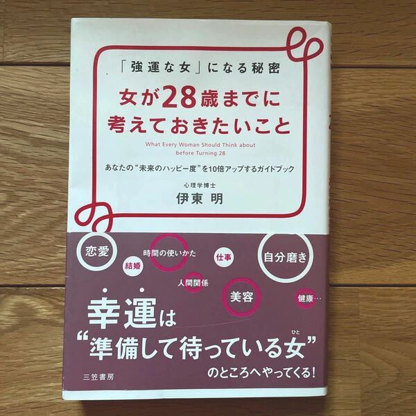 女が２８歳までに考えておきたいこと 「強運な女」 になる秘密 あなたの“未来のハッピー度を１０倍アップするガイドブック／伊東明