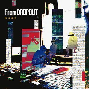 From DROPOUT（初回生産限定盤／CD＋DVD） 秋山黄色