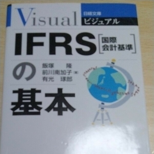 ビジュアルＩＦＲＳ〈国際会計基準〉の基本 （日経文庫　１９１２） 飯塚隆／著　前川南加子／著　有光琢郎／著