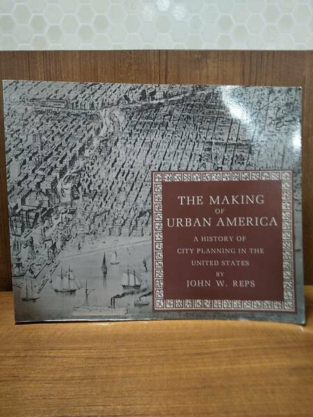 現代アメリカの作成：米国の都市計画の歴史 The Making of Urban America: A History of City Planning in the United States/John W. Reps