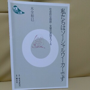 私たちはソーシャルワーカーです 社会的な相談支援の実践をつくる/木全和巳