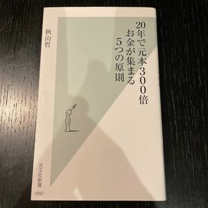 ２０年で元本３００倍お金が集まる５つの原則 （光文社新書　１０９７） 秋山哲／著