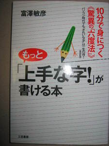 ★もっと上手な字！が書ける本―１０分で身につく“驚異の「六度法」:「少しの練習と少しの努力」で漢字（約５万字★三笠書房定価：\1,300