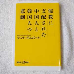 儒教に支配された中国人と韓国人の悲劇 (講談社+α新書) ケント・ギルバート 9784062729642