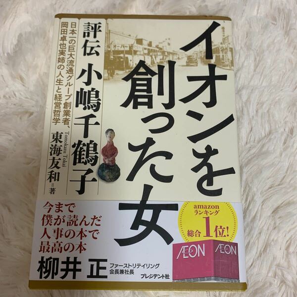 イオンを創った女　評伝小嶋千鶴子　日本一の巨大流通グループ創業者、岡田卓也実姉の人生と経営哲学 東海友和／著