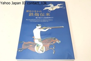 歴史のなかの鉄砲伝来・種子島から戊辰戦争まで/銃砲が独自の発達を遂げ幕末維新に欧米の軍事技術を取得しながら変革するまでの過程を紹介