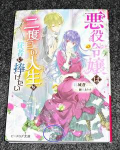  悪役令嬢は二度目の人生を従者に捧げたい (ビーズログ文庫) 文庫 2020/9　★紅城 蒼 (著), 獅童 ありす (イラスト)【007】