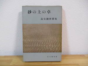 013 ◆ 歌集　砂の上の卓　高安國世　白玉書房　昭和32年