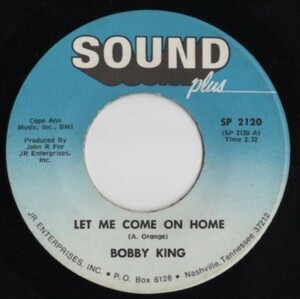 Bobby King【US盤 Blues 7" Single】 Let Me Come On Home / What Made You Change Your Mind (Sound plus 2120) 1973年