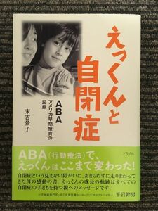 えっくんと自閉症―ABAアメリカ早期療育の記録 / 末吉 景子