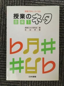 　授業がおもしろくなる授業のネタ 音楽〈1〉 /吉田 孝
