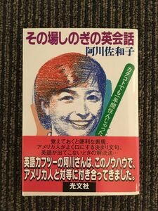 　その場しのぎの英会話―カタコトでも一年間住んじゃった (知恵の森文庫) / 阿川 佐和子