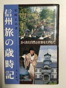 　信州旅の歳時記―かくれた自然と民俗をたずねて ／松崎 正治