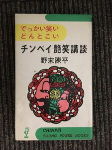 　チンペイ艶笑講談 でっかい笑いどんとこい 新書/ 野末 陳平