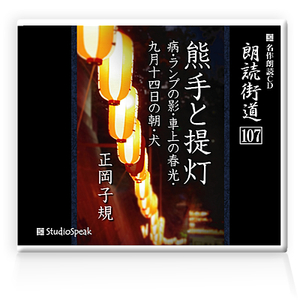 朗読ＣＤ　朗読街道107「熊手と提灯・病・ランプの影・車上の春光・九月十四日の朝・犬」正岡子規　試聴あり