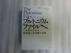 プルトニウムファイル いま明かされる放射能人体実験の全貌 / アイリーン・ウェルサム / プルトニウムの人体投与/ 国家ぐるみの人体実験