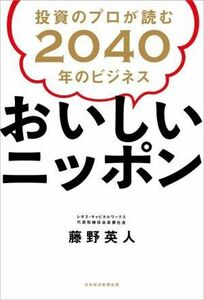 おいしいニッポン　投資のプロが読む２０４０年のビジネス／藤野英人(著者)