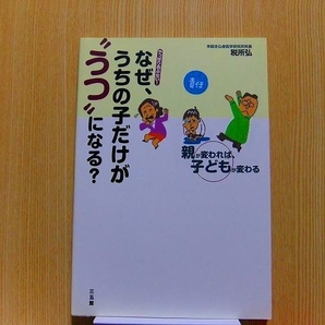 なぜ、うちの子だけが“うつ”になる？　やっぱりあぶない！　親が変われば、子どもが変わる