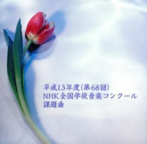 平成１３年度ＮＨＫ全国学校音楽コンクール課題曲　小学校の部・中学校の部・高等学校の部／（オムニバス）