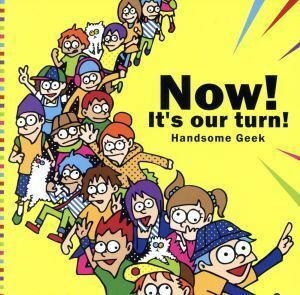 Ｎｏｗ！　Ｉｔ’ｓ　ｏｕｒ　ｔｕｒｎ！／Ｈａｎｄｓｏｍｅ　Ｇｅｅｋ