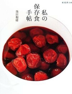 私の保存食手帖 ＥＳＳＥの本／飛田和緒【著】