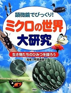 ミクロの世界大研究 顕微鏡でびっくり！生き物たちのひみつを探ろう／阿達直樹【監修】