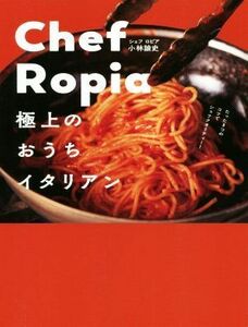 Ｃｈｅｆ　Ｒｏｐｉａ 極上のおうちイタリアン／小林諭史(著者)