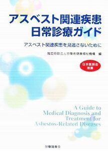 アスベスト関連疾患日常診療ガイド アスベスト関連疾患を見逃さないために／労働者健康福祉機構(編者)