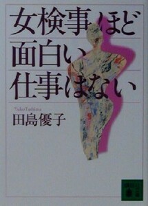 女検事ほど面白い仕事はない 講談社文庫／田島優子(著者)