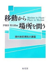 移動から場所を問う 現代移民研究の課題／伊豫谷登士翁【編】