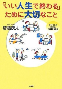 「いい人生で終わる」ために大切なこと 自分らしく生きる実践ＢＯＯＫ／斎藤茂太【著】