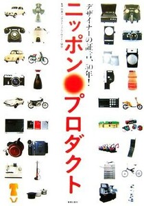 ニッポン・プロダクト デザイナーの証言、５０年！／日本インダストリアルデザイナー協会