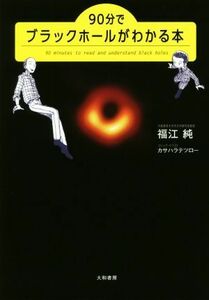 ９０分でブラックホールがわかる本／福江純(著者),カサハラテツロー