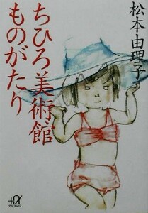 ちひろ美術館ものがたり 講談社＋α文庫／松本由理子(著者)