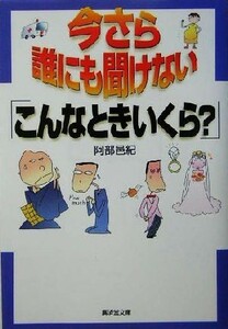 今さら誰にも聞けない「こんなときいくら？」 廣済堂文庫ヒューマン文庫／阿部邑紀(著者)