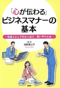 「心が伝わる」ビジネスマナーの基本　社会人としての心くばり、思いやりとは／浅野恵以子(著者)