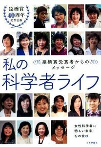 私の科学者ライフ　猿橋賞受賞者からのメッセージ　猿橋賞４０周年記念出版 女性科学者に明るい未来をの会／編