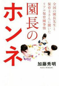 園長のホンネ 全国の園長先生と保育士さんに聞いたリアル保育園事情／加藤秀明(著者)