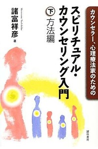 カウンセラー、心理療法家のためのスピリチュアル・カウンセリング入門(下) 方法編-方法編／諸富祥彦【著】